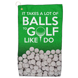 Golf Towel - It Take A Lot of Balls To Golf Like I Do