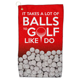 Golf Towel - It Take A Lot of Balls To Golf Like I Do